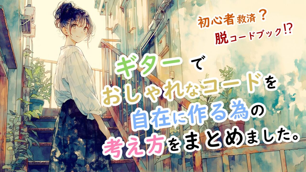 【初心者救済？脱コードブック⁉】ギターでおしゃれなコードを自在に作る為の考え方をまとめました。
